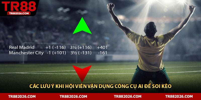 Các lưu ý khi hội viên vận dụng công cụ AI để soi kèo