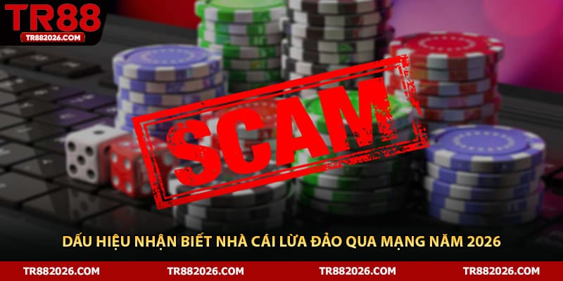 Dấu Hiệu Nhận Biết Nhà Cái Lừa Đảo Qua Mạng Năm 2026
