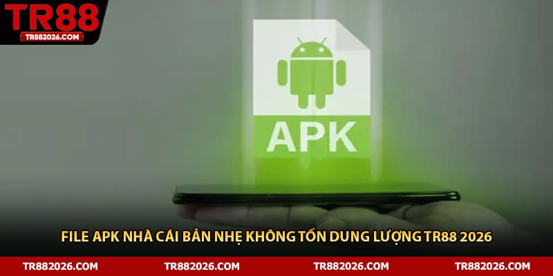 File APK Nhà Cái Bản Nhẹ Không Tốn Dung Lượng TR88 2026
