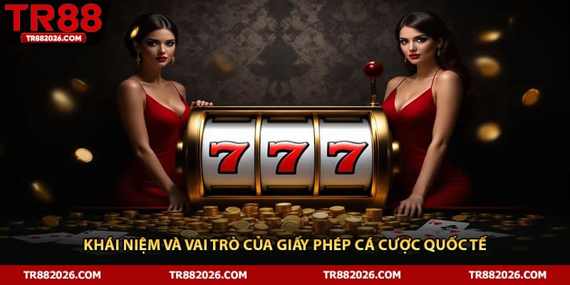 Khái niệm và vai trò của giấy phép cá cược quốc tế