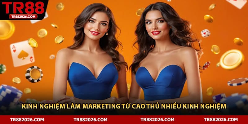 Kinh nghiệm làm marketing từ cao thủ nhiều kinh nghiệm