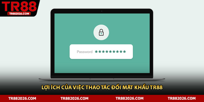 Lợi ích của việc thao tác đổi mật khẩu TR88