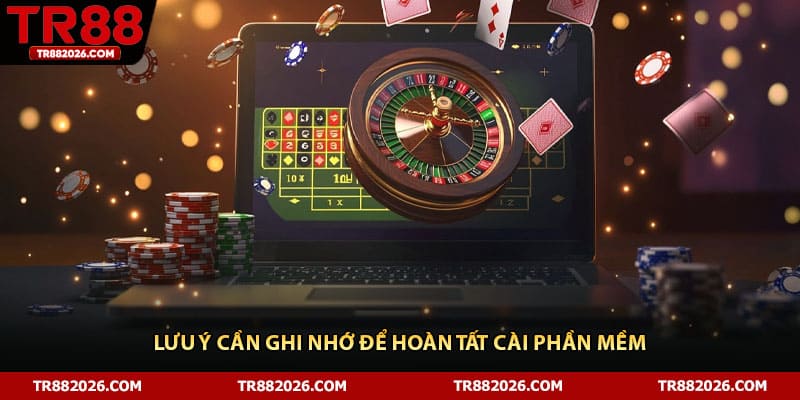 Lưu ý cần ghi nhớ để hoàn tất cài phần mềm