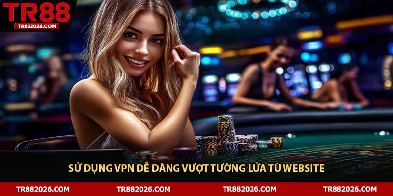 Sử dụng VPN dễ dàng vượt tường lửa từ website