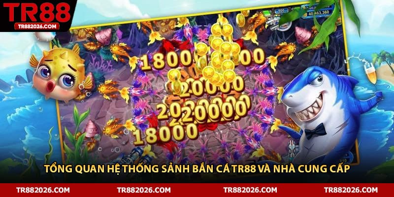 Tổng quan hệ thống sảnh bắn cá TR88 và nhà cung cấp