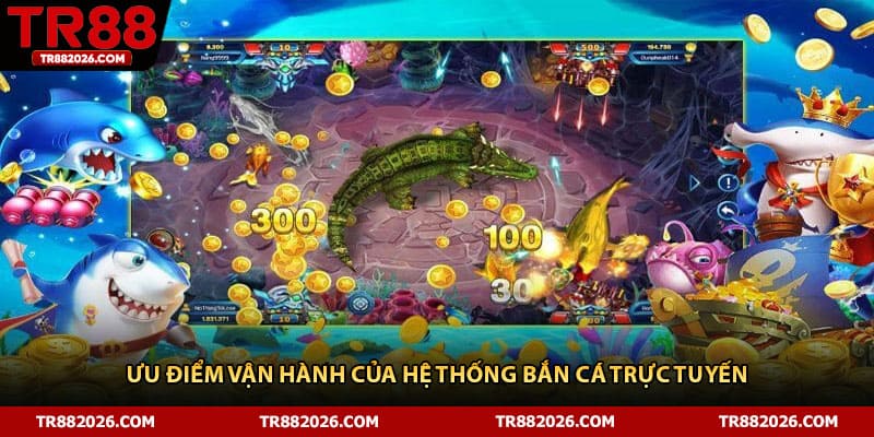 Ưu điểm vận hành của hệ thống bắn cá trực tuyến